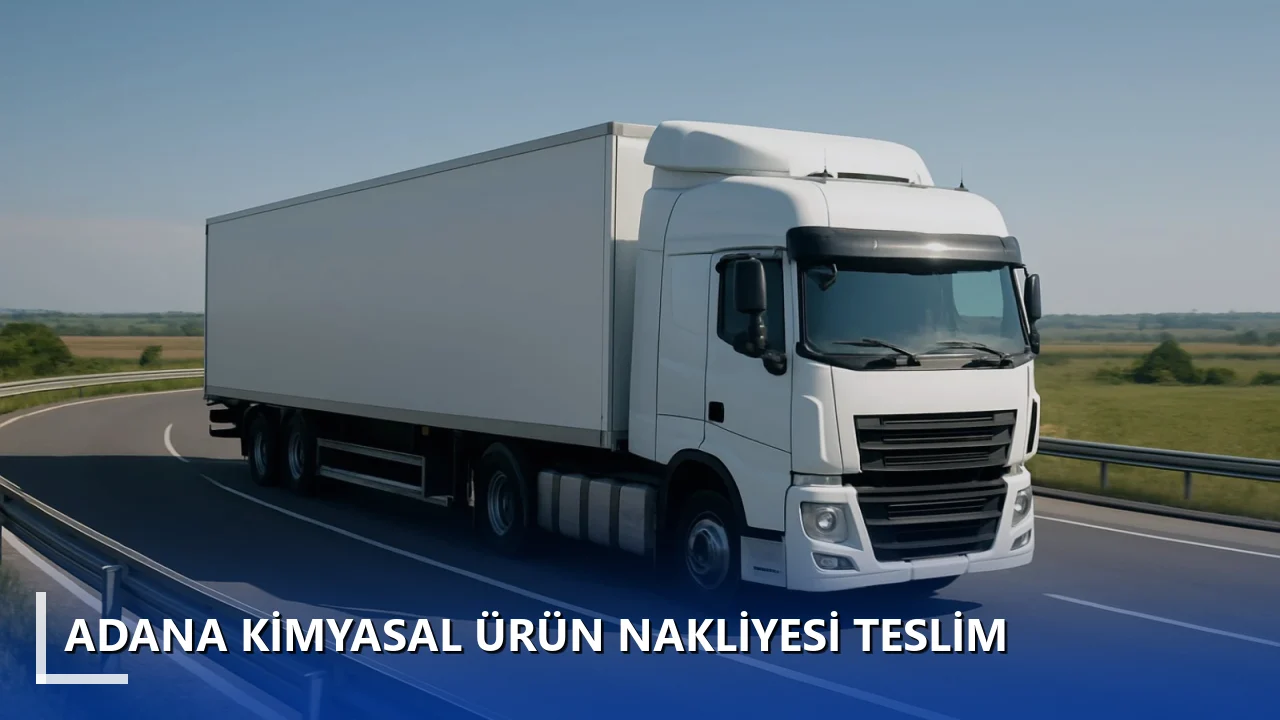 Adana Kimyasal Ürün Nakliyesi Teslim