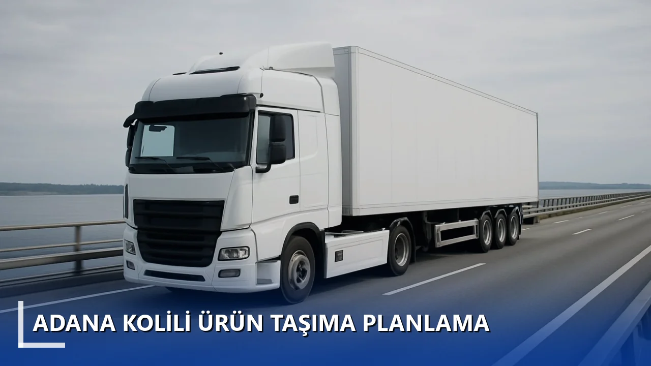 Adana Kolili Ürün Taşıma Planlama