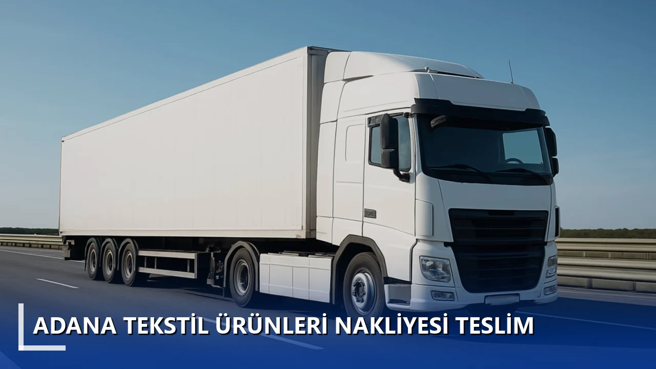 Adana Tekstil Ürünleri Nakliyesi Teslim